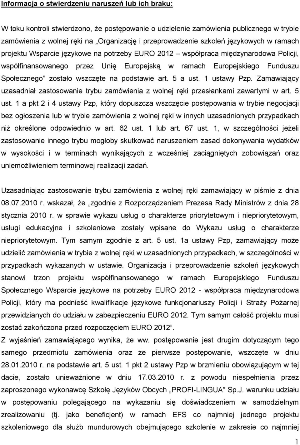 zostało wszczęte na podstawie art. 5 a ust. 1 ustawy Pzp. Zamawiający uzasadniał zastosowanie trybu zamówienia z wolnej ręki przesłankami zawartymi w art. 5 ust.