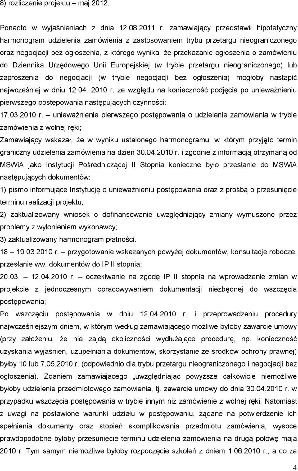 zamówieniu do Dziennika Urzędowego Unii Europejskiej (w trybie przetargu nieograniczonego) lub zaproszenia do negocjacji (w trybie negocjacji bez ogłoszenia) mogłoby nastąpić najwcześniej w dniu 12.