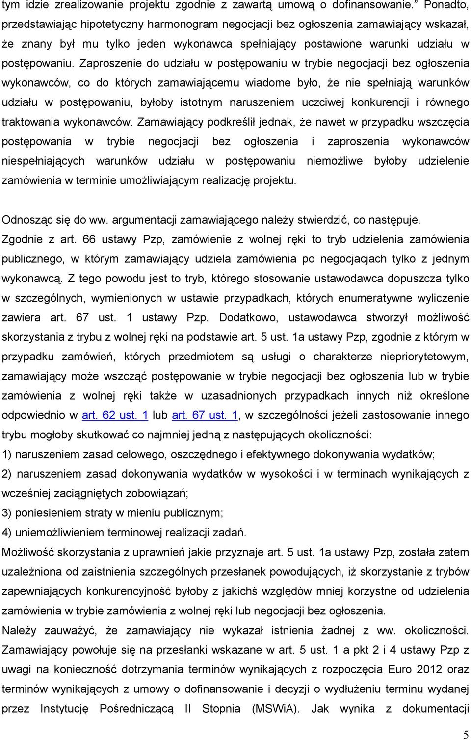 Zaproszenie do udziału w postępowaniu w trybie negocjacji bez ogłoszenia wykonawców, co do których zamawiającemu wiadome było, Ŝe nie spełniają warunków udziału w postępowaniu, byłoby istotnym