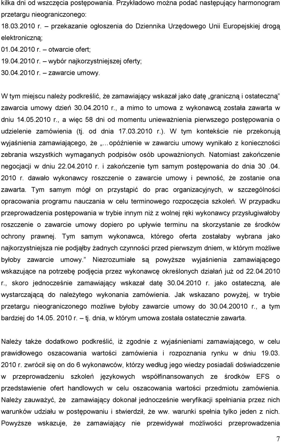 W tym miejscu naleŝy podkreślić, Ŝe zamawiający wskazał jako datę graniczną i ostateczną zawarcia umowy dzień 30.04.2010 r.