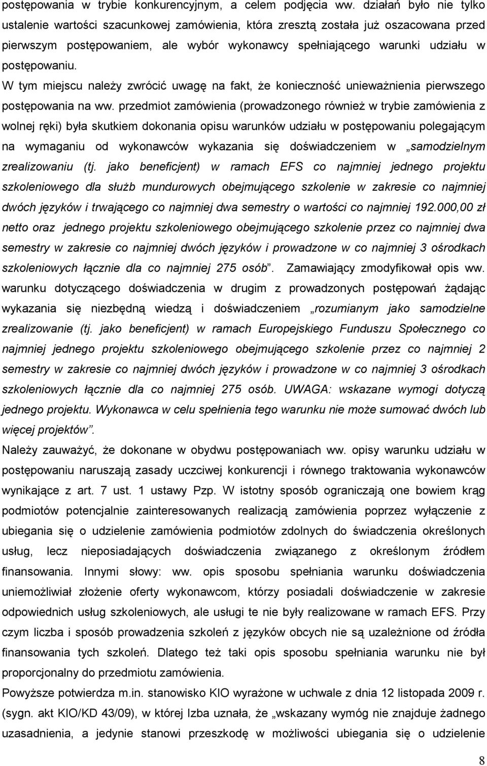W tym miejscu naleŝy zwrócić uwagę na fakt, Ŝe konieczność uniewaŝnienia pierwszego postępowania na ww.