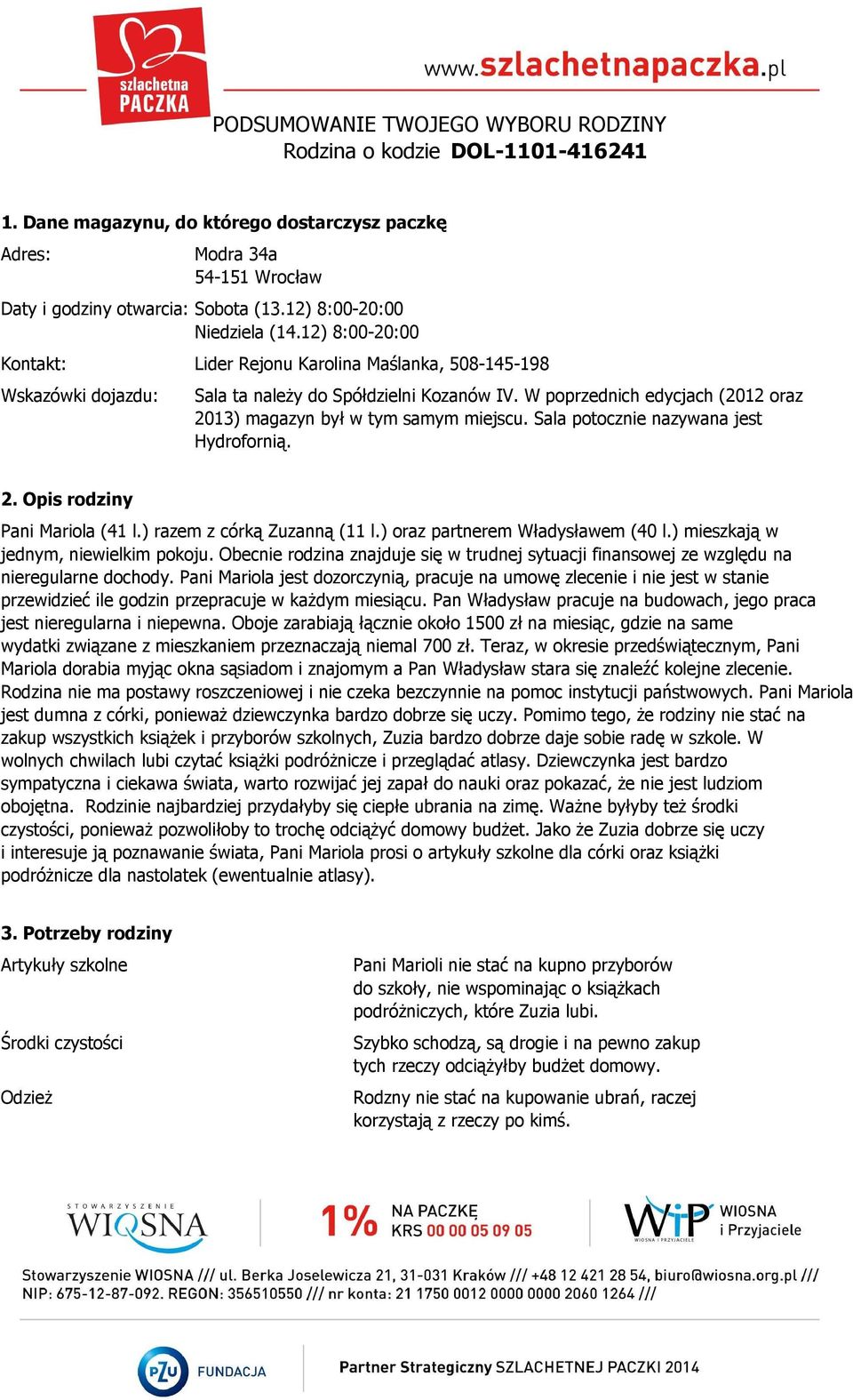 W poprzednich edycjach (2012 oraz 2013) magazyn był w tym samym miejscu. Sala potocznie nazywana jest Hydrofornią. 2. Opis rodziny Pani Mariola (41 l.) razem z córką Zuzanną (11 l.