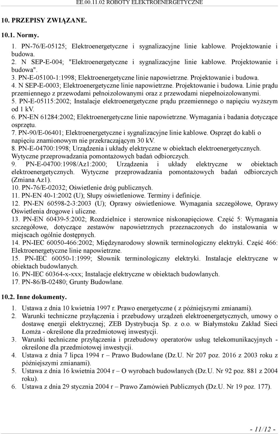 4. N SEP-E-0003; Elektroenergetyczne linie napowietrzne. Projektowanie i budowa. Linie prądu przemiennego z przewodami pełnoizolowanymi oraz z przewodami niepełnoizolowanymi. 5.