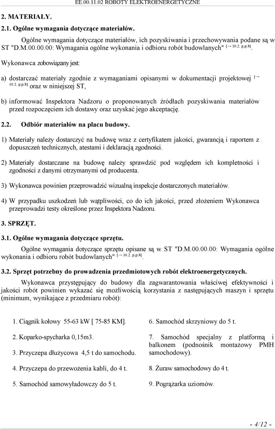 2.2. Odbiór materiałów na placu budowy. 1) Materiały należy dostarczyć na budowę wraz z certyfikatem jakości, gwarancją i raportem z dopuszczeń technicznych, atestami i deklaracją zgodności.