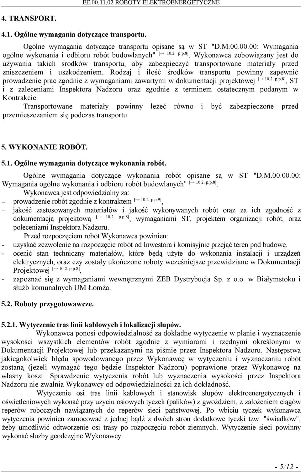 Rodzaj i ilość środków transportu powinny zapewnić prowadzenie prac zgodnie z wymaganiami zawartymi w dokumentacji projektowej [ 10.2. p.p.8], ST i z zaleceniami Inspektora Nadzoru oraz zgodnie z terminem ostatecznym podanym w Kontrakcie.