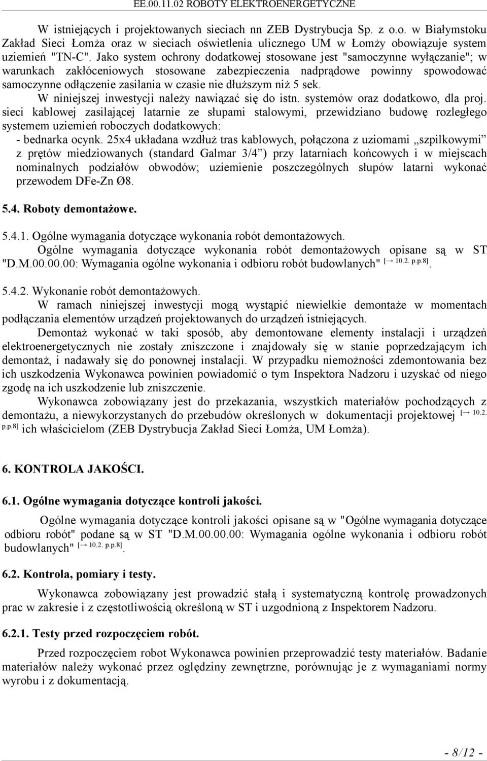 dłuższym niż 5 sek. W niniejszej inwestycji należy nawiązać się do istn. systemów oraz dodatkowo, dla proj.
