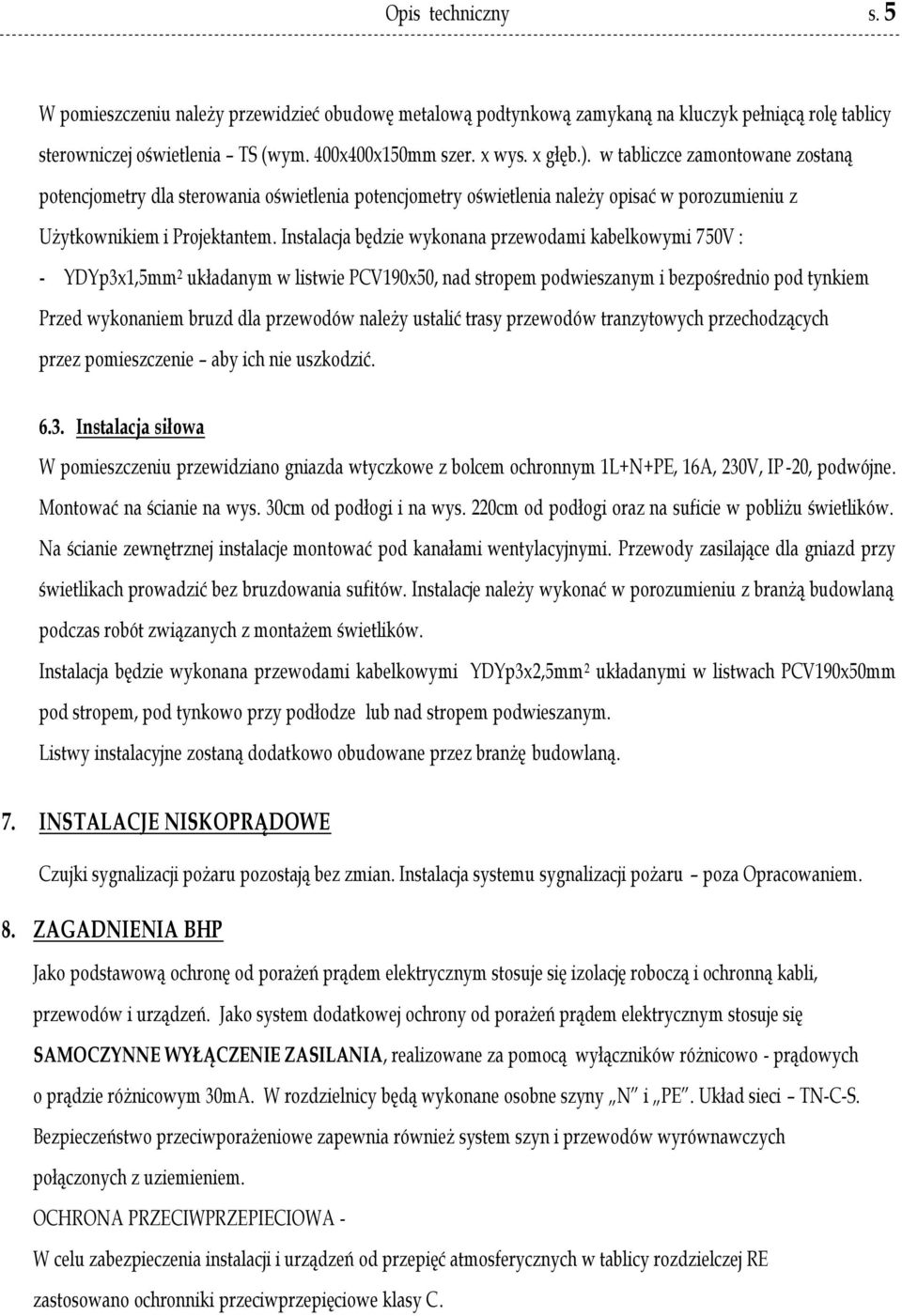 Instalacja będzie wykonana przewodami kabelkowymi 750V : - YDYp3x1,5mm 2 układanym w listwie PCV190x50, nad stropem podwieszanym i bezpośrednio pod tynkiem Przed wykonaniem bruzd dla przewodów należy