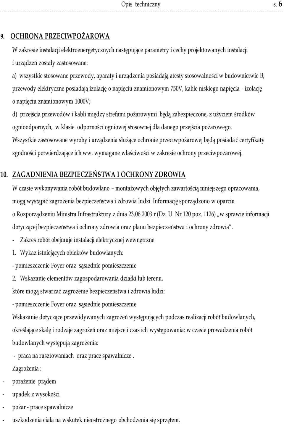 urządzenia posiadają atesty stosowalności w budownictwie B; przewody elektryczne posiadają izolację o napięciu znamionowym 750V, kable niskiego napięcia - izolację o napięciu znamionowym 1000V; d)