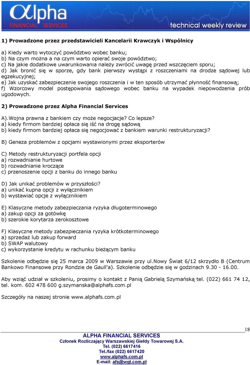 swojego roszczenia i w ten sposób utrzymać płynność finansową; f) Wzorcowy model postępowania sądowego wobec banku na wypadek niepowodzenia prób ugodowych.