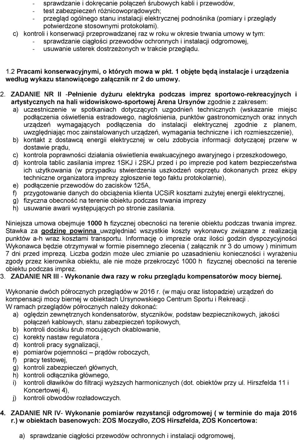 c) kontroli i konserwacji przeprowadzanej raz w roku w okresie trwania umowy w tym: - sprawdzanie ciągłości przewodów ochronnych i instalacji odgromowej, - usuwanie usterek dostrzeżonych w trakcie