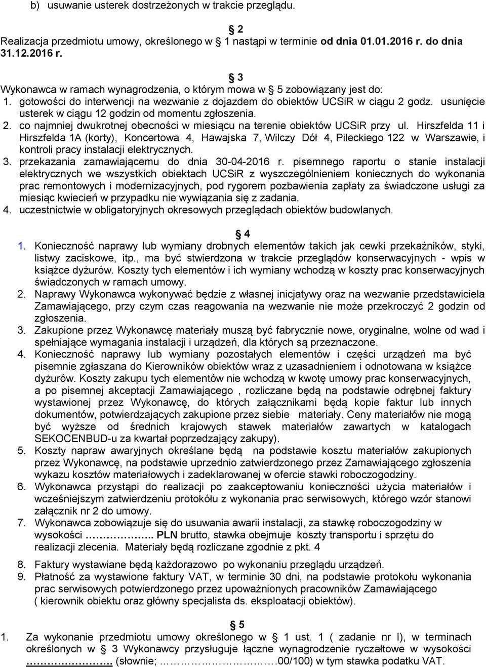 usunięcie usterek w ciągu 12 godzin od momentu zgłoszenia. 2. co najmniej dwukrotnej obecności w miesiącu na terenie obiektów UCSiR przy ul.