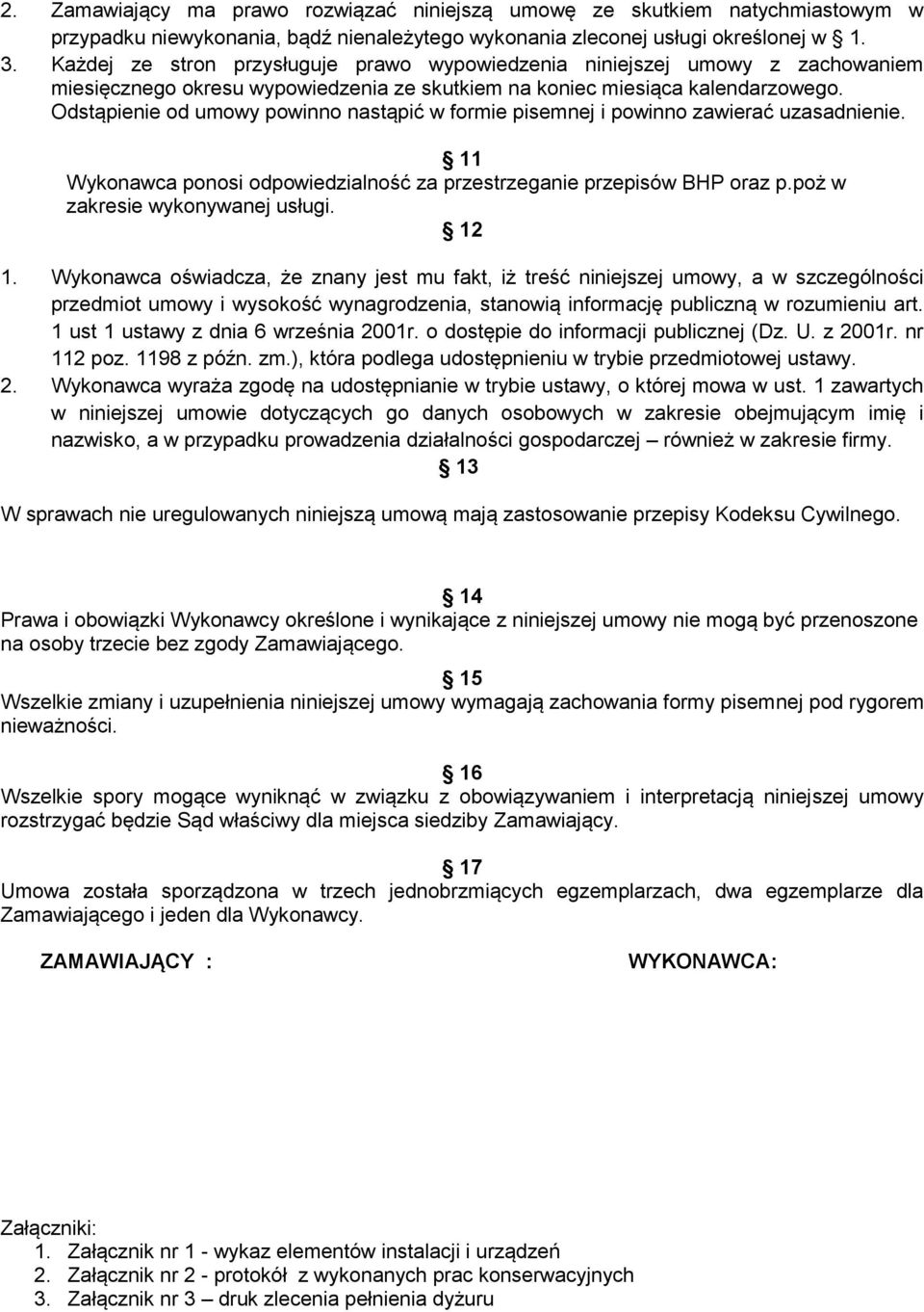 Odstąpienie od umowy powinno nastąpić w formie pisemnej i powinno zawierać uzasadnienie. 11 Wykonawca ponosi odpowiedzialność za przestrzeganie przepisów BHP oraz p.poż w zakresie wykonywanej usługi.