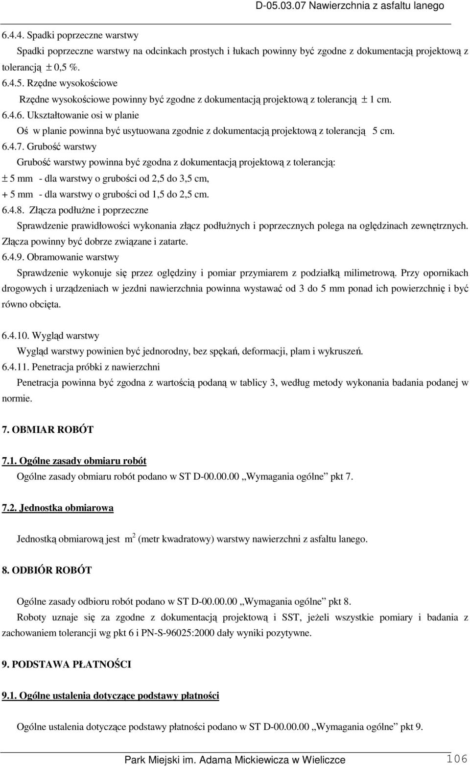 6.4.7. Grubość warstwy Grubość warstwy powinna być zgodna z dokumentacją projektową z tolerancją: ± 5 mm - dla warstwy o grubości od 2,5 do 3,5 cm, + 5 mm - dla warstwy o grubości od 1,5 do 2,5 cm. 6.