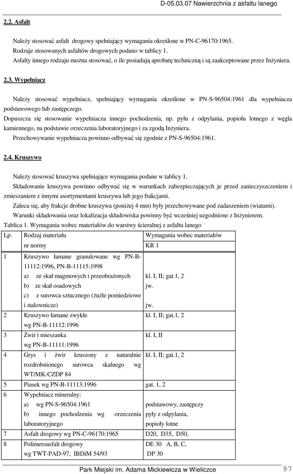 Wypełniacz Należy stosować wypełniacz, spełniający wymagania określone w PN-S-96504:1961 dla wypełniacza podstawowego lub zastępczego. Dopuszcza się stosowanie wypełniacza innego pochodzenia, np.