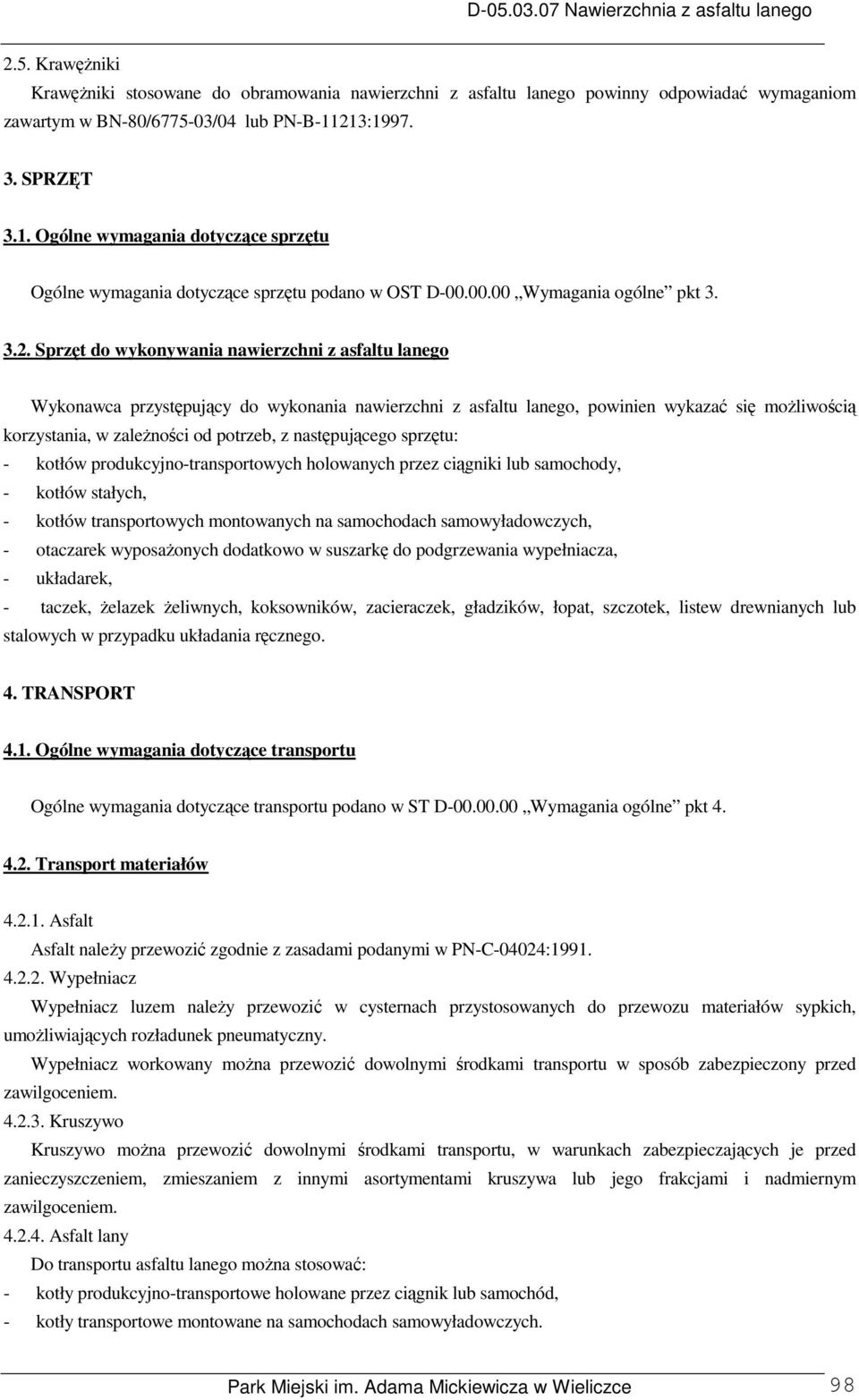 Wykonawca przystępujący do wykonania nawierzchni z asfaltu lanego, powinien wykazać się możliwością korzystania, w zależności od potrzeb, z następującego sprzętu: - kotłów produkcyjno-transportowych