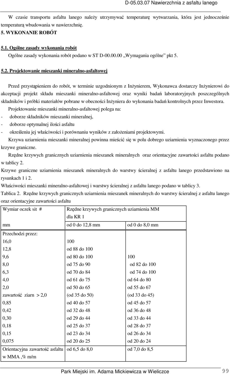 Projektowanie mieszanki mineralno-asfaltowej Przed przystąpieniem do robót, w terminie uzgodnionym z Inżynierem, Wykonawca dostarczy Inżynierowi do akceptacji projekt składu mieszanki