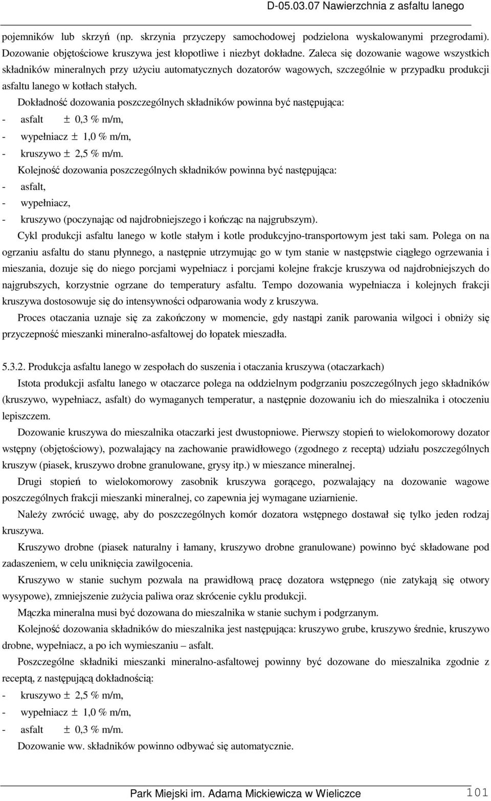 Dokładność dozowania poszczególnych składników powinna być następująca: - asfalt ± 0,3 % m/m, - wypełniacz ± 1,0 % m/m, - kruszywo ± 2,5 % m/m.