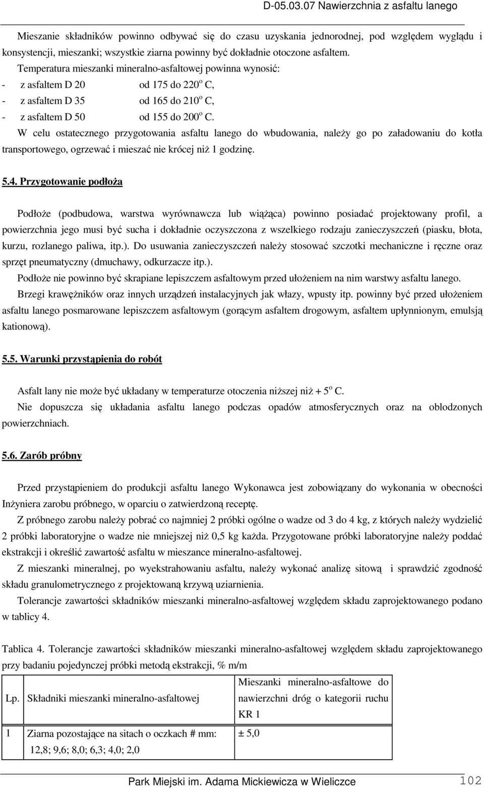 W celu ostatecznego przygotowania asfaltu lanego do wbudowania, należy go po załadowaniu do kotła transportowego, ogrzewać i mieszać nie krócej niż 1 godzinę. 5.4.