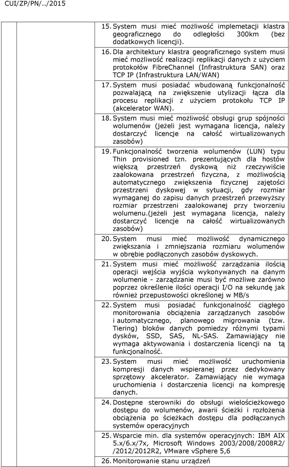 System musi posiadać wbudowaną funkcjonalność pozwalającą na zwiększenie utylizacji łącza dla procesu replikacji z użyciem protokołu TCP IP (akcelerator WAN). 18.