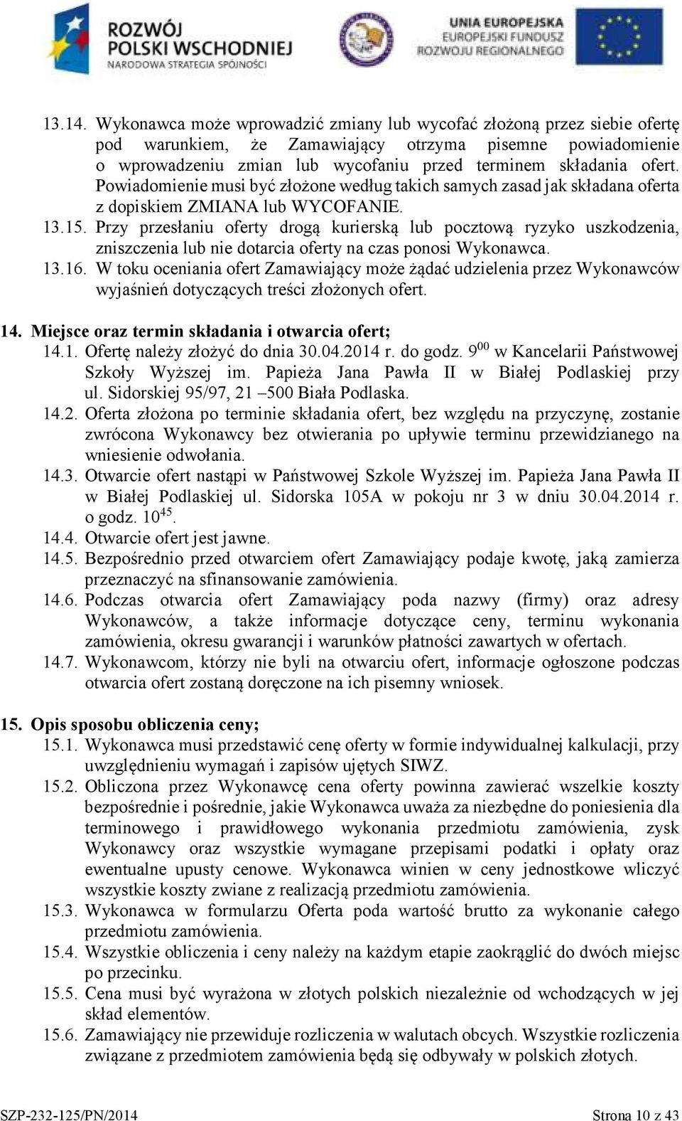 Powiadomienie musi być złożone według takich samych zasad jak składana oferta z dopiskiem ZMIANA lub WYCOFANIE. 13.15.