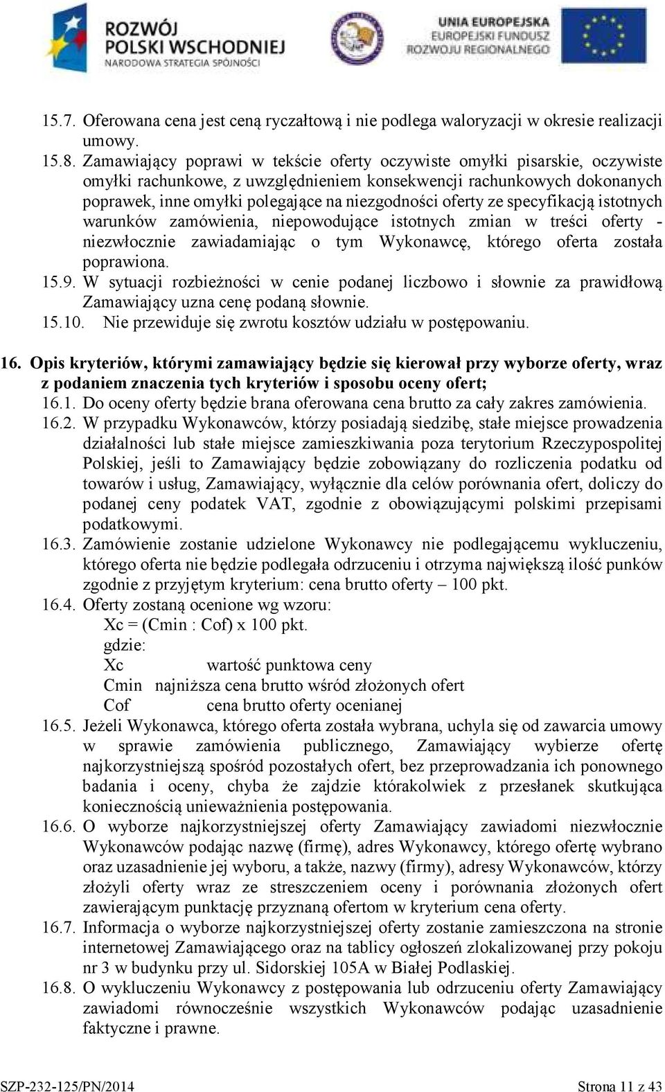 oferty ze specyfikacją istotnych warunków zamówienia, niepowodujące istotnych zmian w treści oferty - niezwłocznie zawiadamiając o tym Wykonawcę, którego oferta została poprawiona. 15.9.