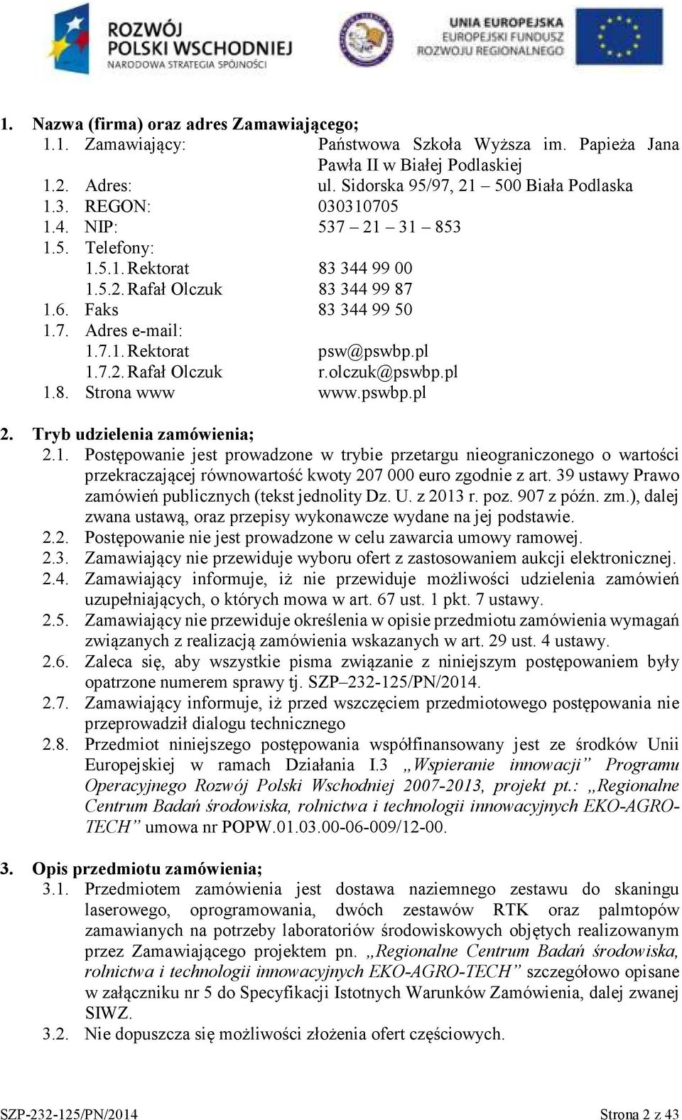 olczuk@pswbp.pl 1.8. Strona www www.pswbp.pl 2. Tryb udzielenia zamówienia; 2.1. Postępowanie jest prowadzone w trybie przetargu nieograniczonego o wartości przekraczającej równowartość kwoty 207 000 euro zgodnie z art.