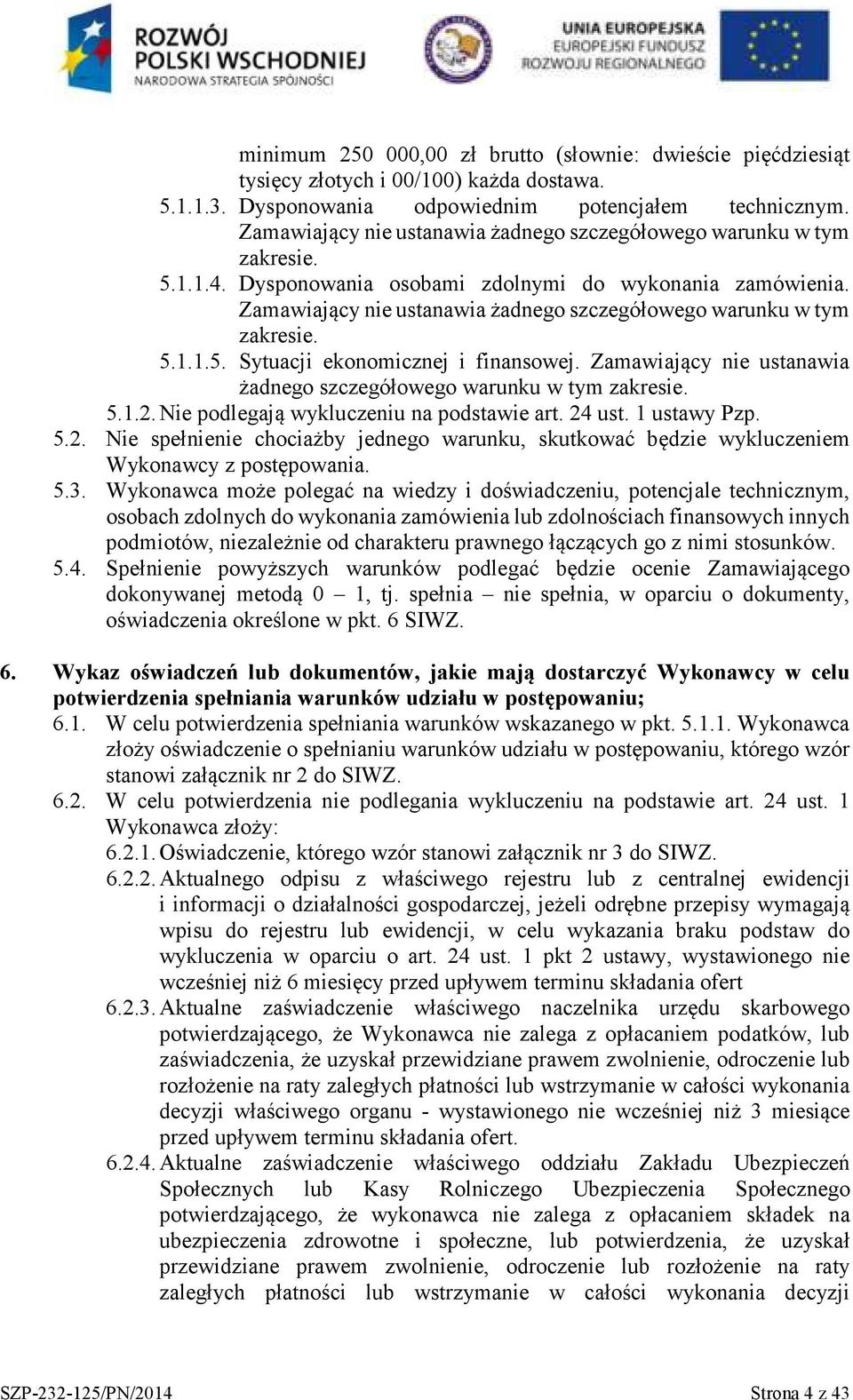 Zamawiający nie ustanawia żadnego szczegółowego warunku w tym zakresie. 5.1.1.5. Sytuacji ekonomicznej i finansowej. Zamawiający nie ustanawia żadnego szczegółowego warunku w tym zakresie. 5.1.2.
