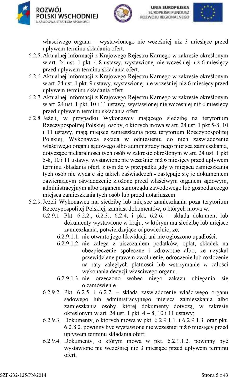 9 ustawy, wystawionej nie wcześniej niż 6 miesięcy przed upływem terminu składania ofert. 6.2.7. Aktualnej informacji z Krajowego Rejestru Karnego w zakresie określonym w art. 24 ust. 1 pkt.