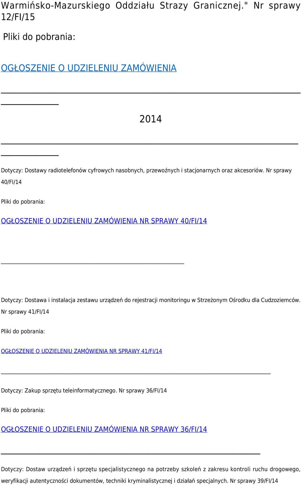 Nr sprawy 40/FI/14 OGŁOSZENIE O UDZIELENIU ZAMÓWIENIA NR SPRAWY 40/FI/14 Dotyczy: Dostawa i instalacja zestawu urządzeń do rejestracji monitoringu w Strzeżonym Ośrodku dla Cudzoziemców.