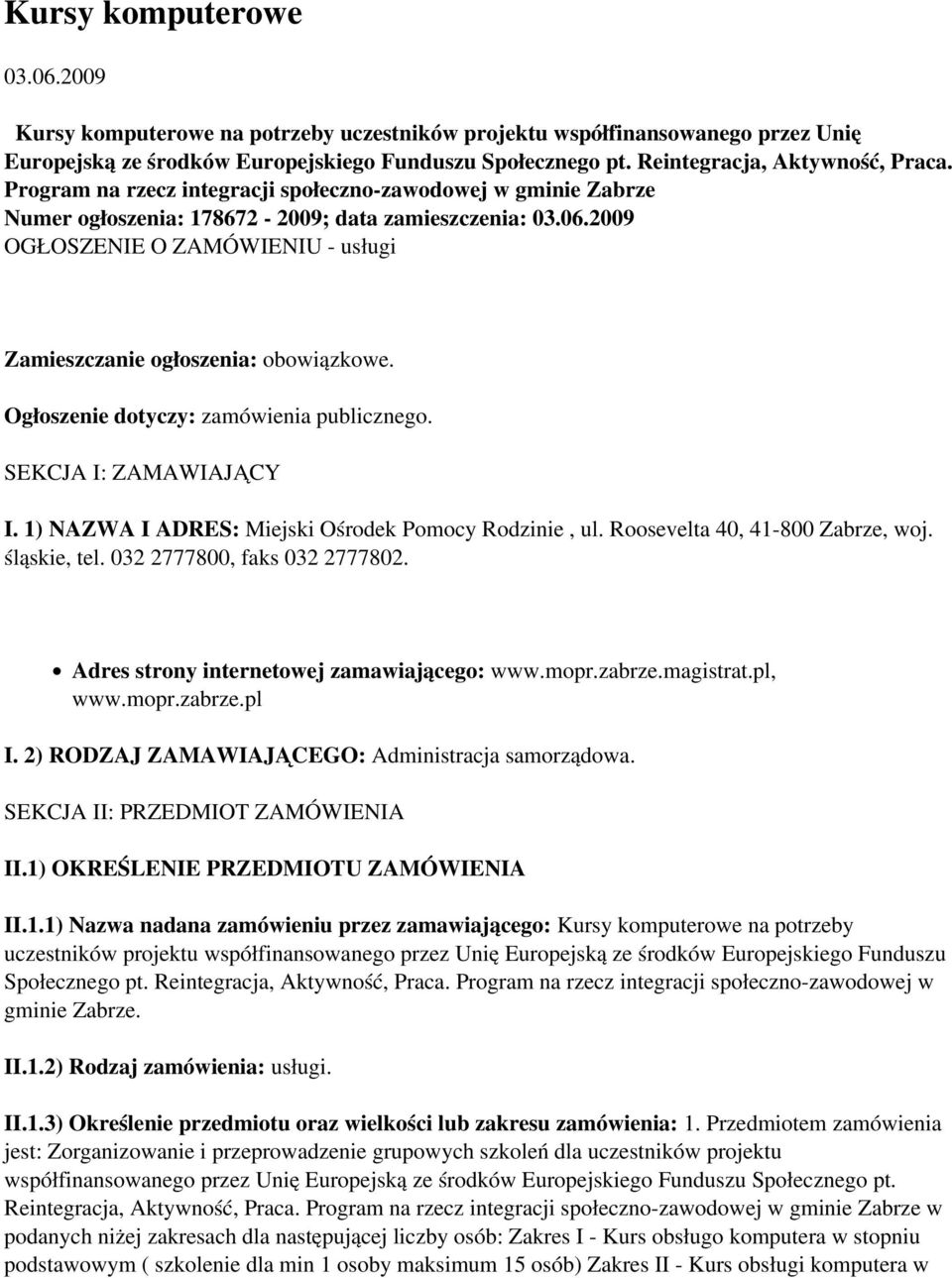 2009 OGŁOSZENIE O ZAMÓWIENIU - usługi Zamieszczanie ogłoszenia: obowiązkowe. Ogłoszenie dotyczy: zamówienia publicznego. SEKCJA I: ZAMAWIAJĄCY I. 1) NAZWA I ADRES: Miejski Ośrodek Pomocy Rodzinie, ul.
