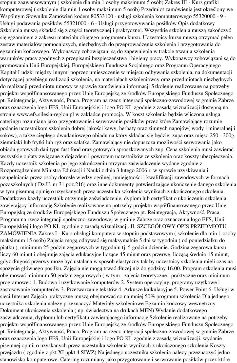 części teoretycznej i praktycznej. Wszystkie szkolenia muszą zakończyć się egzaminem z zakresu materiału objętego programem kursu.