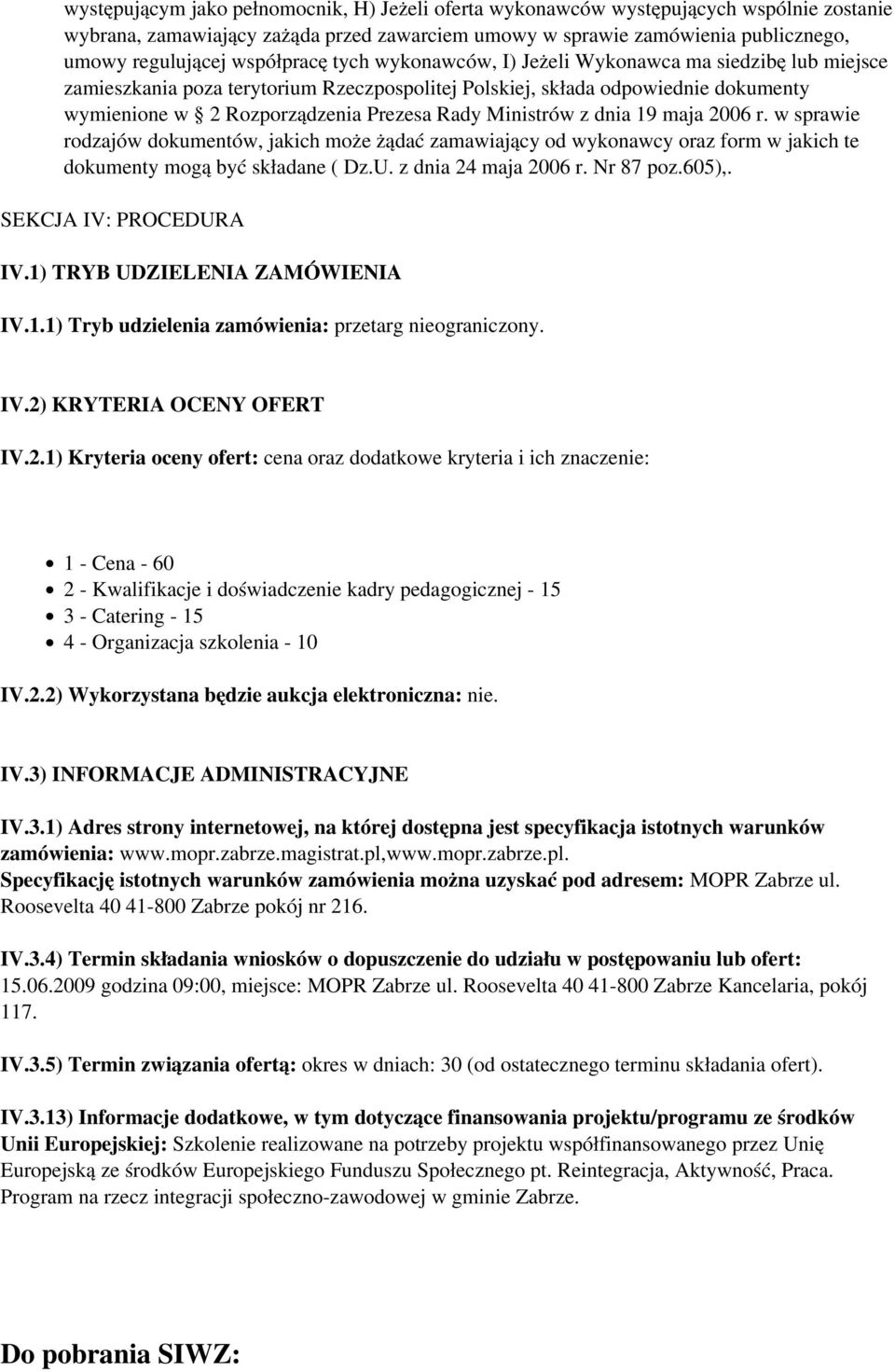 Ministrów z dnia 19 maja 2006 r. w sprawie rodzajów dokumentów, jakich może żądać zamawiający od wykonawcy oraz form w jakich te dokumenty mogą być składane ( Dz.U. z dnia 24 maja 2006 r. Nr 87 poz.