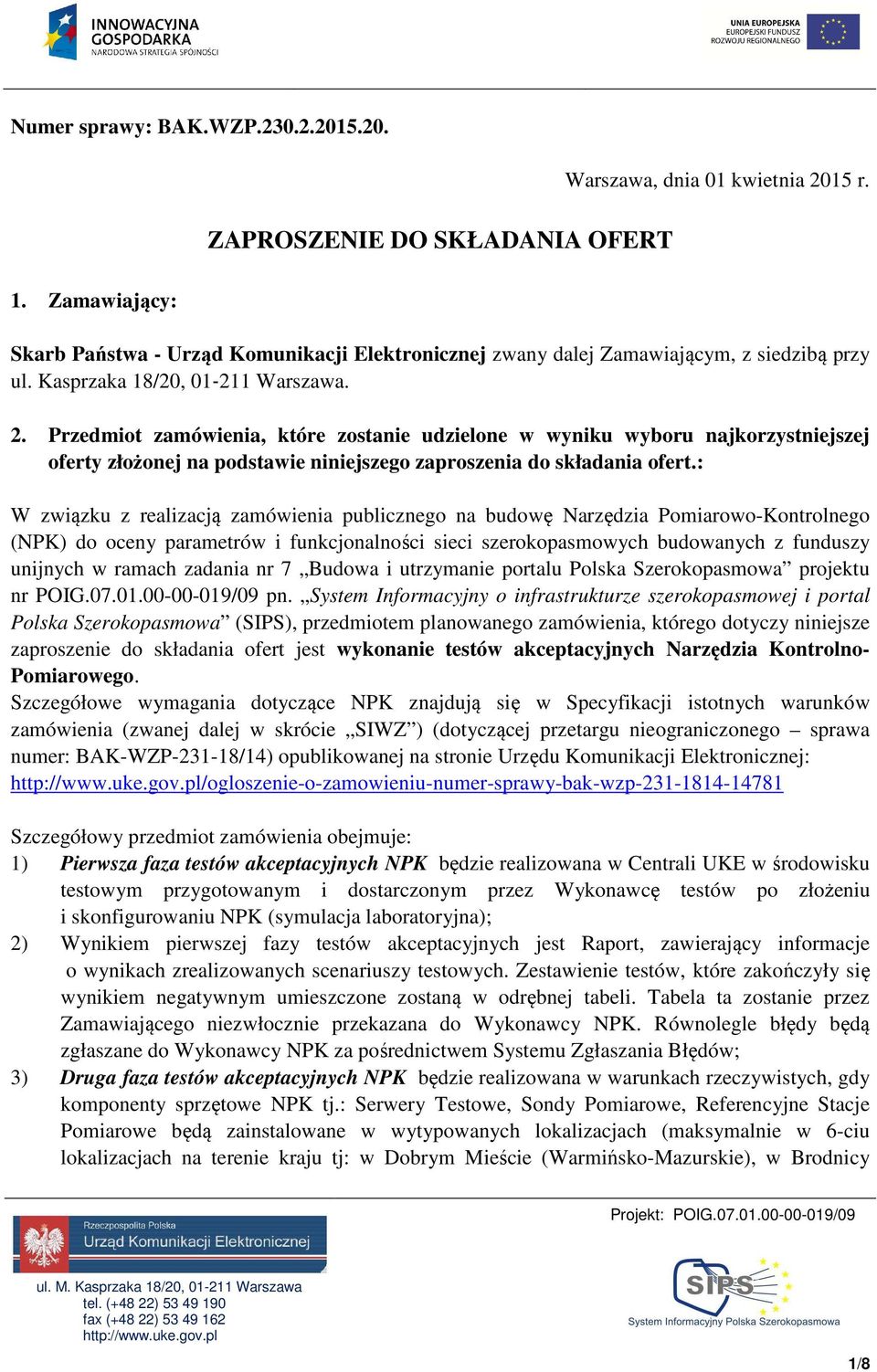 1 Warszawa. 2. Przedmiot zamówienia, które zostanie udzielone w wyniku wyboru najkorzystniejszej oferty złożonej na podstawie niniejszego zaproszenia do składania ofert.