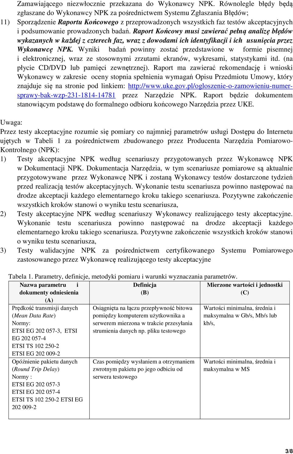 prowadzonych badań. Raport Końcowy musi zawierać pełną analizę błędów wykazanych w każdej z czterech faz, wraz z dowodami ich identyfikacji i ich usunięcia przez Wykonawcę NPK.