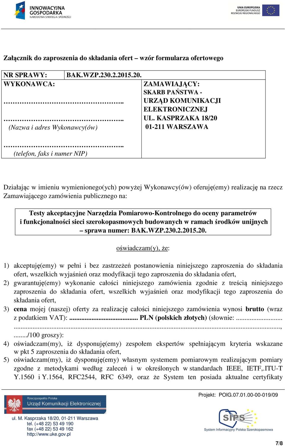 KASPRZAKA 18/20 01-211 WARSZAWA Działając w imieniu wymienionego(ych) powyżej Wykonawcy(ów) oferuję(emy) realizację na rzecz Zamawiającego zamówienia publicznego na: Testy akceptacyjne Narzędzia