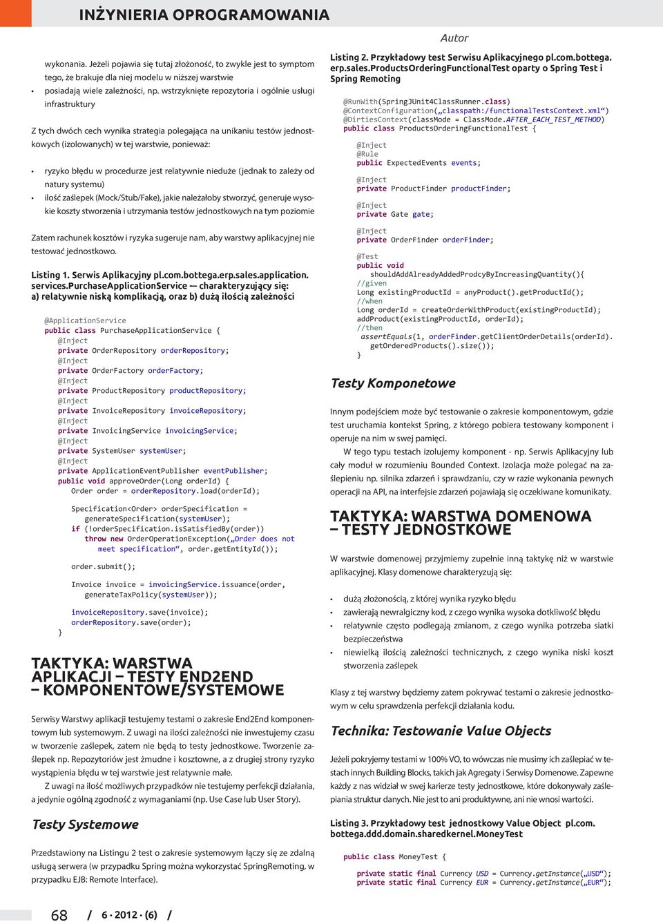 procedurze jest relatywnie nieduże (jednak to zależy od natury systemu) ilość zaślepek (Mock/Stub/Fake), jakie należałoby stworzyć, generuje wysokie koszty stworzenia i utrzymania testów