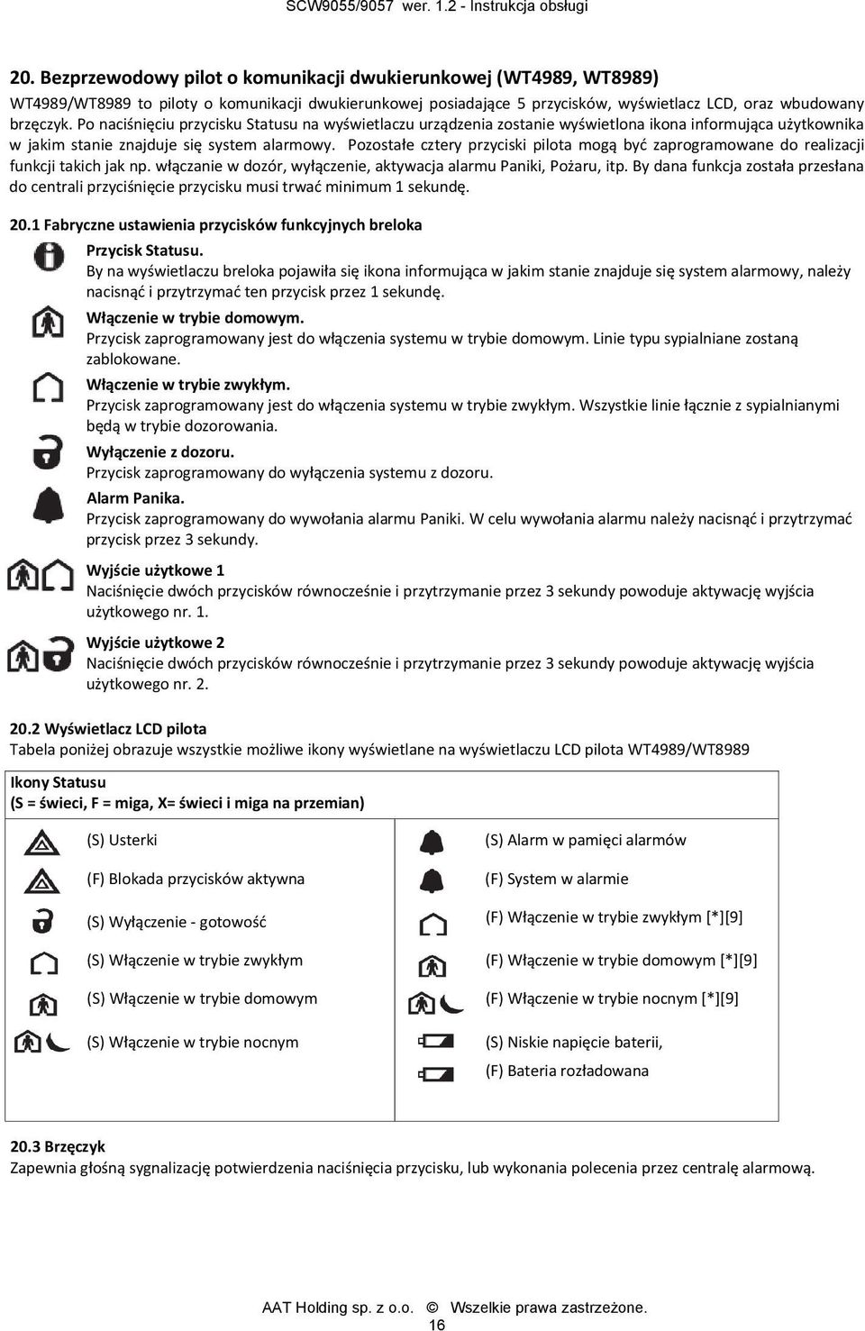 Pozostałe cztery przyciski pilota mogą być zaprogramowane do realizacji funkcji takich jak np. włączanie w dozór, wyłączenie, aktywacja alarmu Paniki, Pożaru, itp.