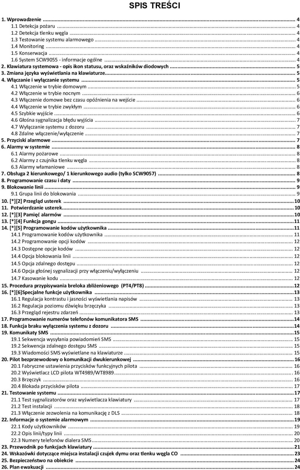 .. 5 4.2 Włączenie w trybie nocnym... 6 4.3 Włączenie domowe bez czasu opóźnienia na wejście... 6 4.4 Włączenie w trybie zwykłym... 6 4.5 Szybkie wyjście... 6 4.6 Głośna sygnalizacja błędu wyjścia.