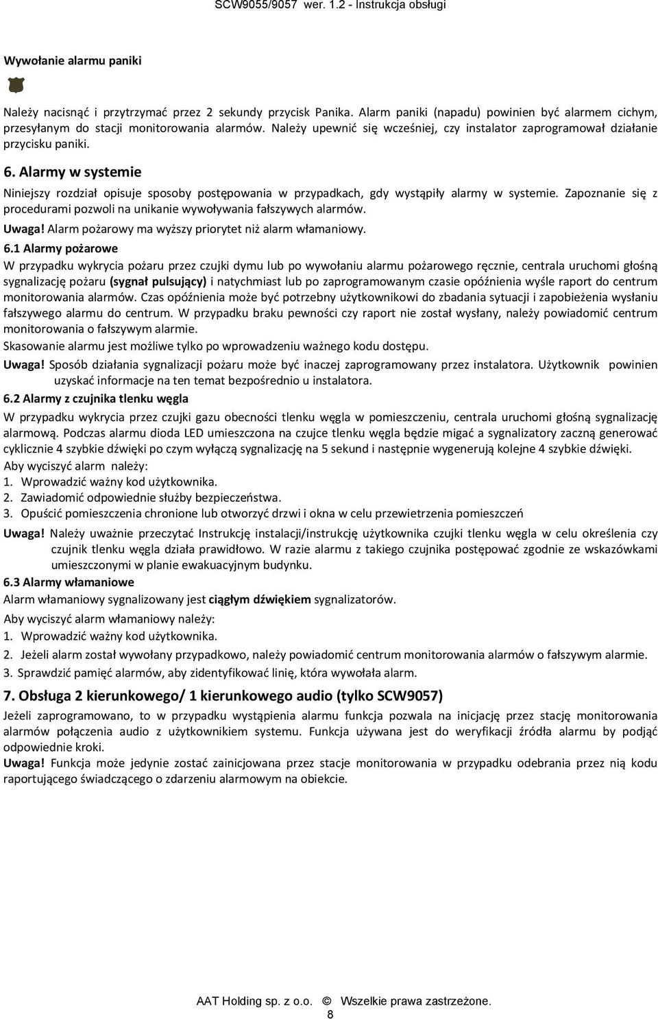 Alarmy w systemie Niniejszy rozdział opisuje sposoby postępowania w przypadkach, gdy wystąpiły alarmy w systemie. Zapoznanie się z procedurami pozwoli na unikanie wywoływania fałszywych alarmów.