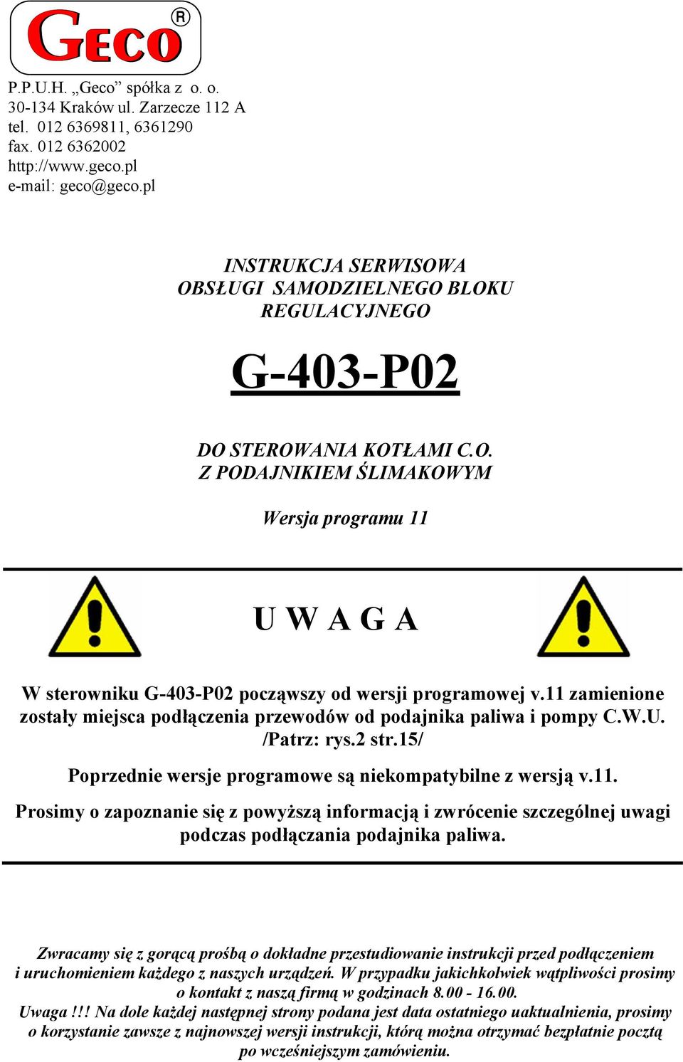 11 zamienione zostały miejsca podłączenia przewodów od podajnika paliwa i pompy C.W.U. /Patrz: rys.2 str.15/ Poprzednie wersje programowe są niekompatybilne z wersją v.11. Prosimy o zapoznanie się z powyższą informacją i zwrócenie szczególnej uwagi podczas podłączania podajnika paliwa.