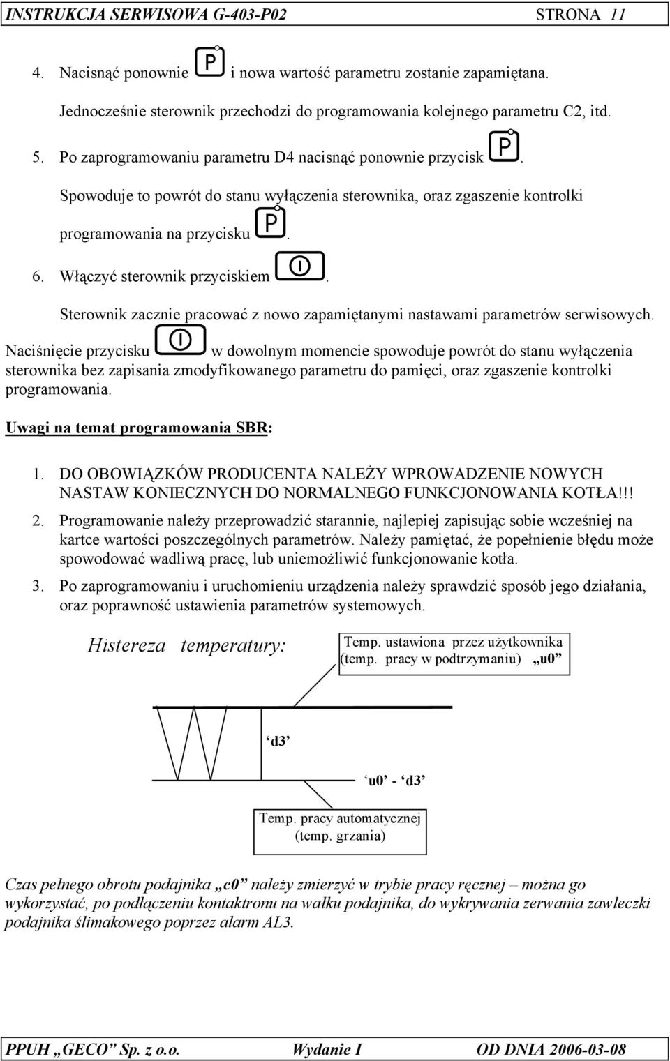 Sterownik zacznie pracować z nowo zapamiętanymi nastawami parametrów serwisowych.