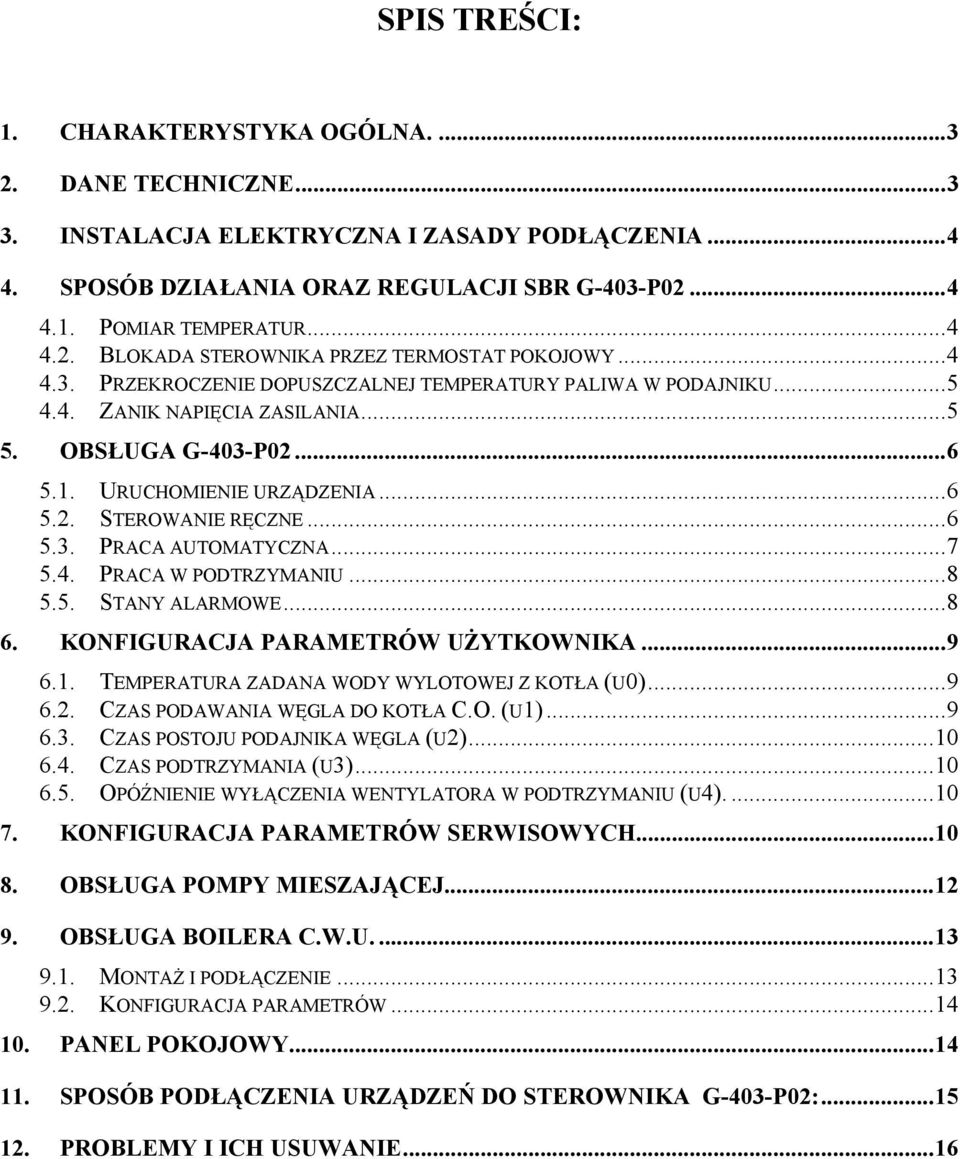 ..7 5.4. PRACA W PODTRZYMANIU...8 5.5. STANY ALARMOWE...8 6. KONFIGURACJA PARAMETRÓW UŻYTKOWNIKA...9 6.1. TEMPERATURA ZADANA WODY WYLOTOWEJ Z KOTŁA (U0)...9 6.2. CZAS PODAWANIA WĘGLA DO KOTŁA C.O. (U1).