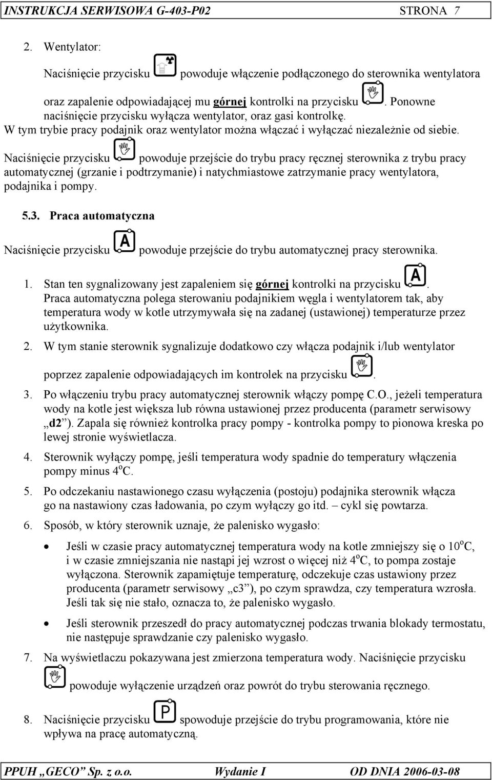 Naciśnięcie przycisku powoduje przejście do trybu pracy ręcznej sterownika z trybu pracy automatycznej (grzanie i podtrzymanie) i natychmiastowe zatrzymanie pracy wentylatora, podajnika i pompy. 5.3.