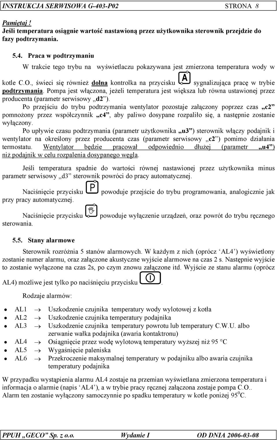 Pompa jest włączona, jeżeli temperatura jest większa lub równa ustawionej przez producenta (parametr serwisowy d2 ).