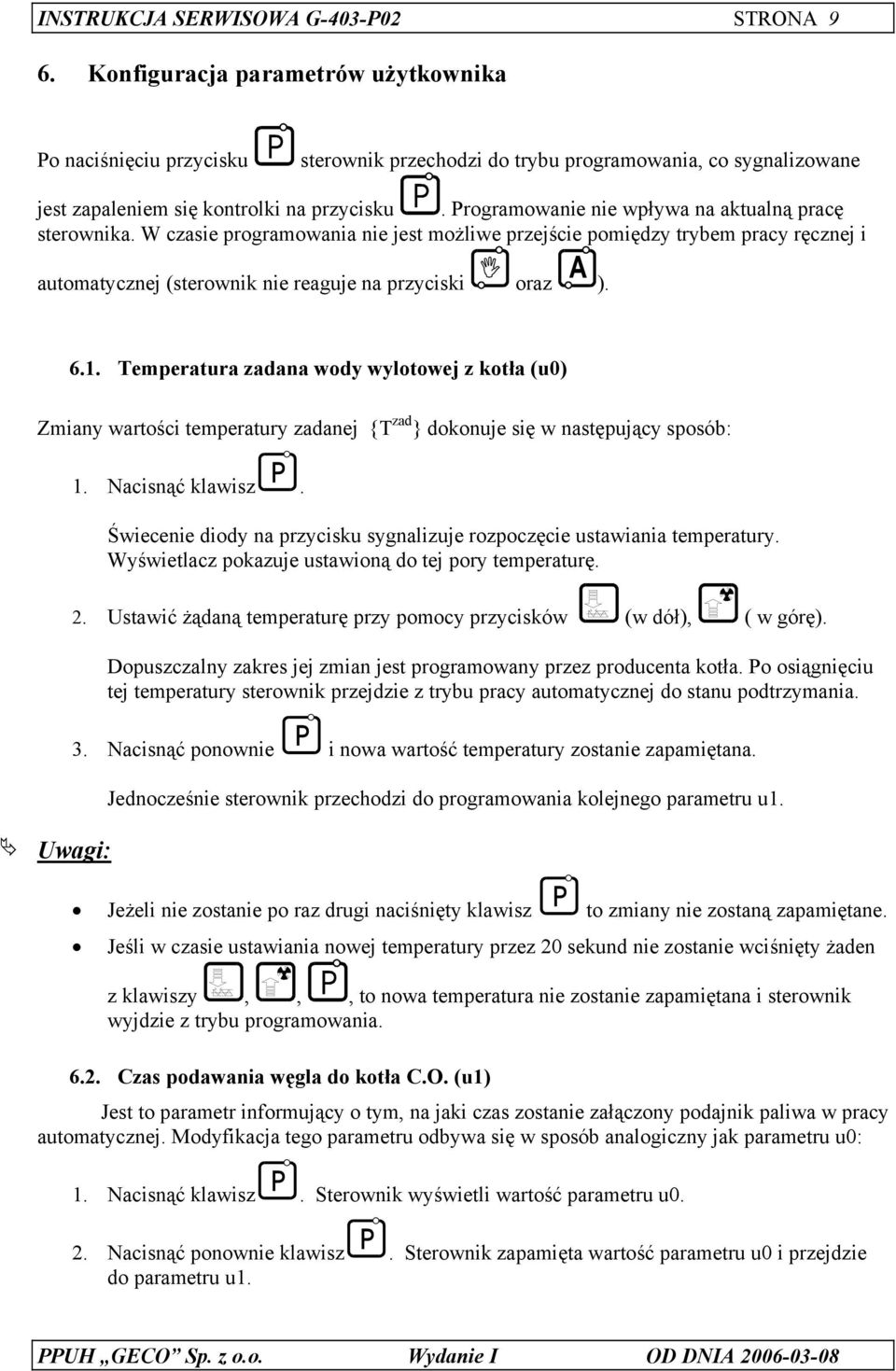 Programowanie nie wpływa na aktualną pracę sterownika. W czasie programowania nie jest możliwe przejście pomiędzy trybem pracy ręcznej i automatycznej (sterownik nie reaguje na przyciski oraz ). 6.1.