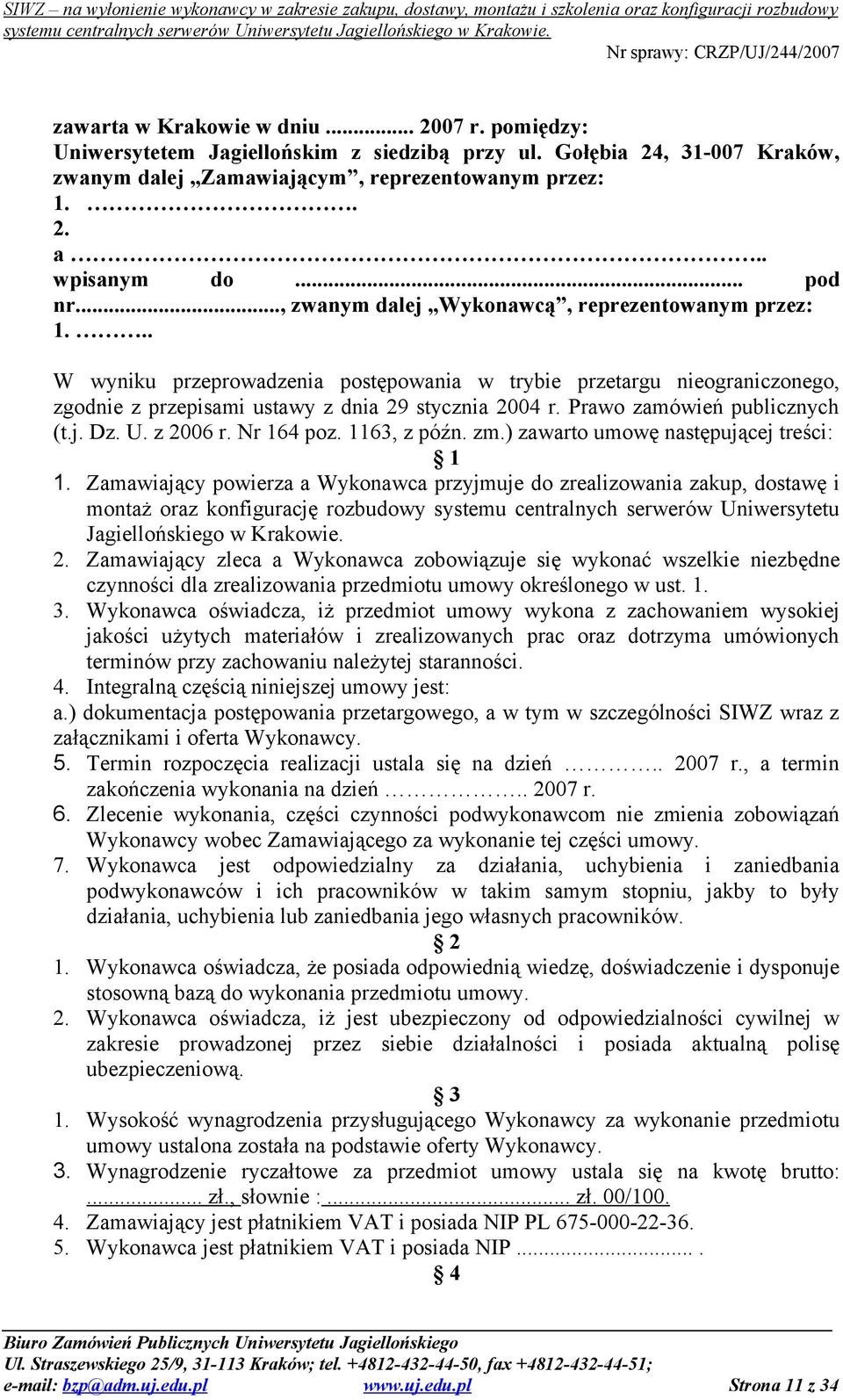 Prawo zamówień publicznych (t.j. Dz. U. z 2006 r. Nr 164 poz. 1163, z późn. zm.) zawarto umowę następującej treści: 1 1.