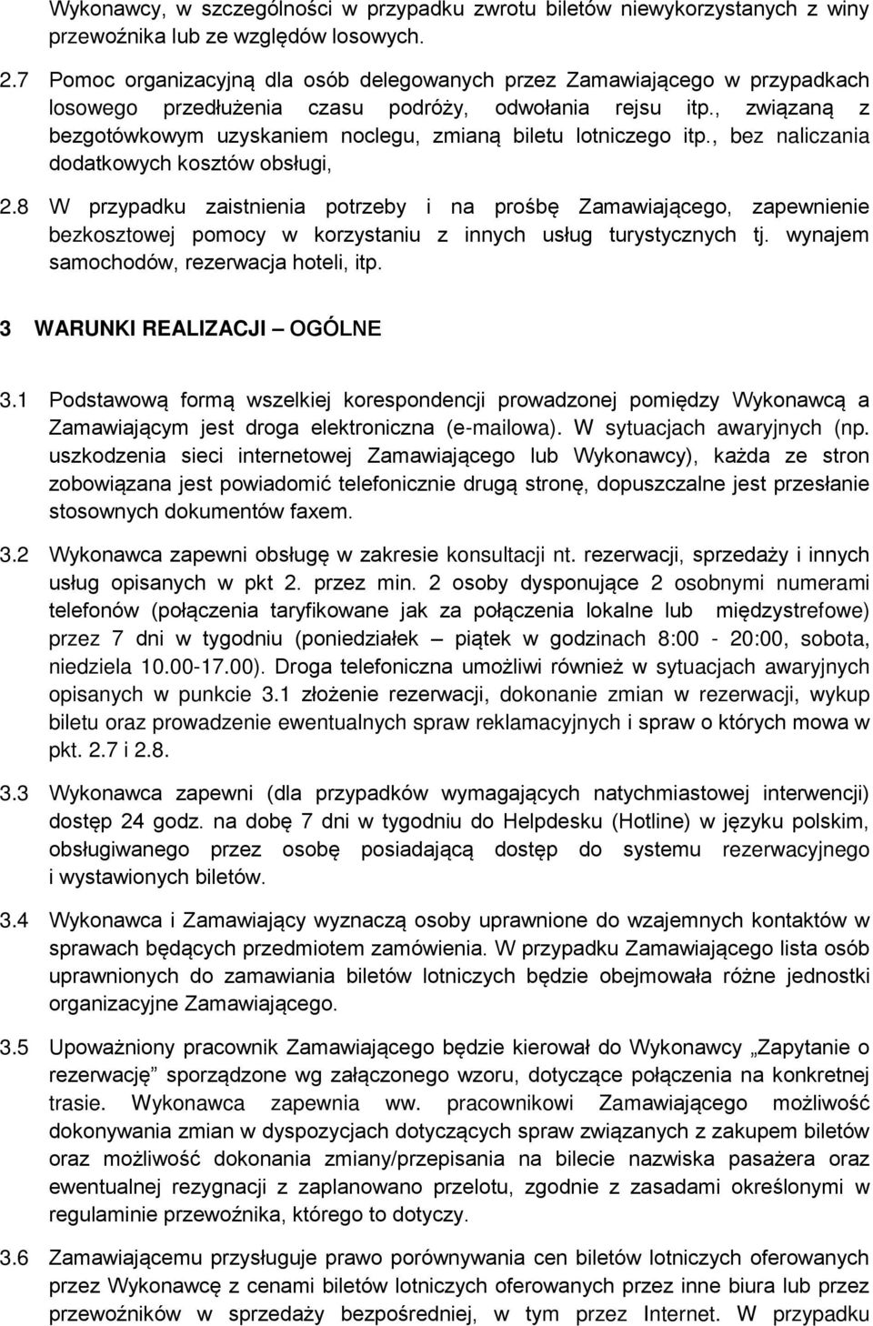 , związaną z bezgotówkowym uzyskaniem noclegu, zmianą biletu lotniczego itp., bez naliczania dodatkowych kosztów obsługi, 2.