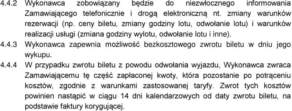 4.3 Wykonawca zapewnia możliwość bezkosztowego zwrotu biletu w dniu jego wykupu. 4.4.4 W przypadku zwrotu biletu z powodu odwołania wyjazdu, Wykonawca zwraca