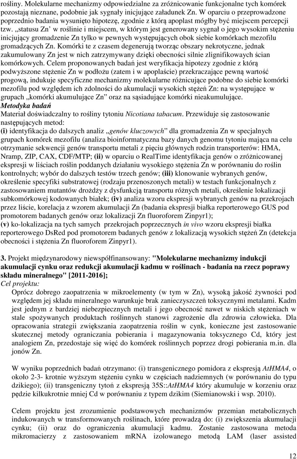 statusu Zn w roślinie i miejscem, w którym jest generowany sygnał o jego wysokim stężeniu inicjujący gromadzenie Zn tylko w pewnych występujących obok siebie komórkach mezofilu gromadzących Zn.