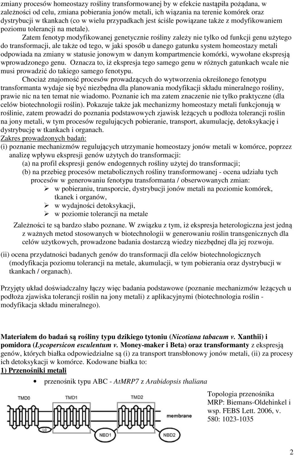 Zatem fenotyp modyfikowanej genetycznie rośliny zależy nie tylko od funkcji genu użytego do transformacji, ale także od tego, w jaki sposób u danego gatunku system homeostazy metali odpowiada na